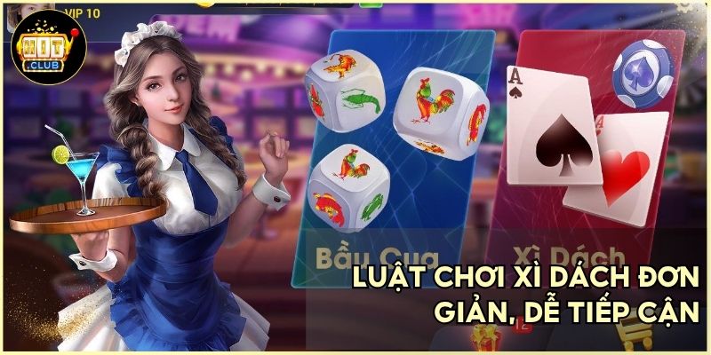 Luật chơi xì dách đơn giản, dễ tiếp cận
